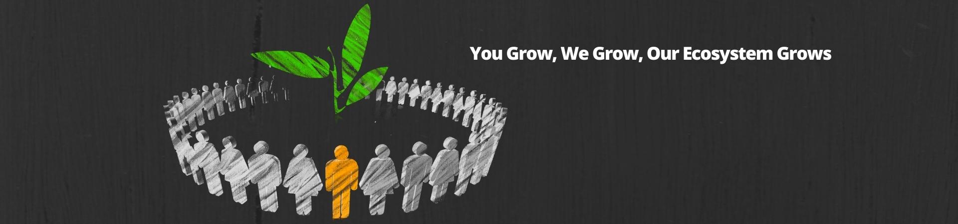 You Grow, we grow, Our ecosystem grows